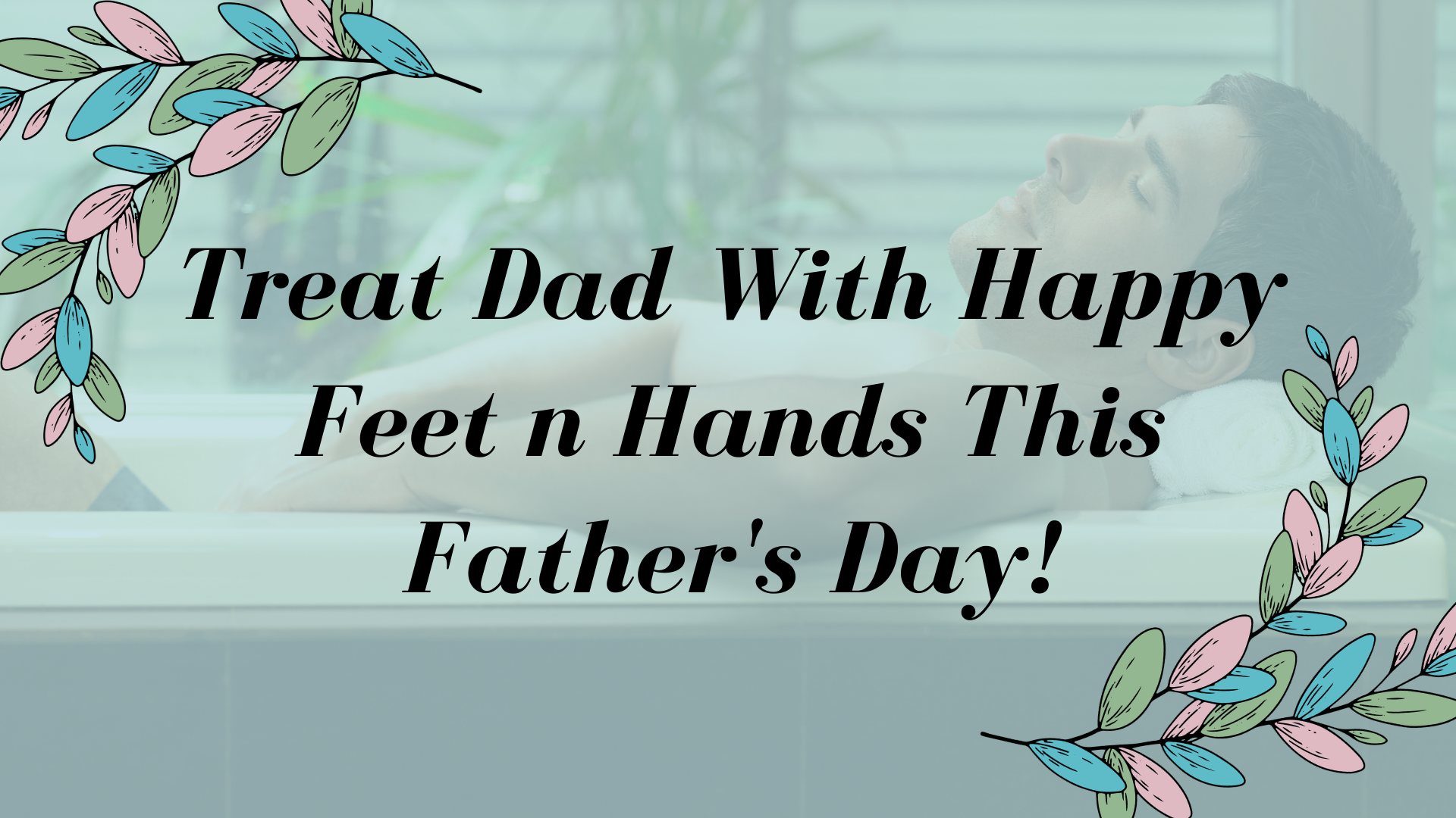 Treat Dad With Happy Feet n Hands This Father's Day!