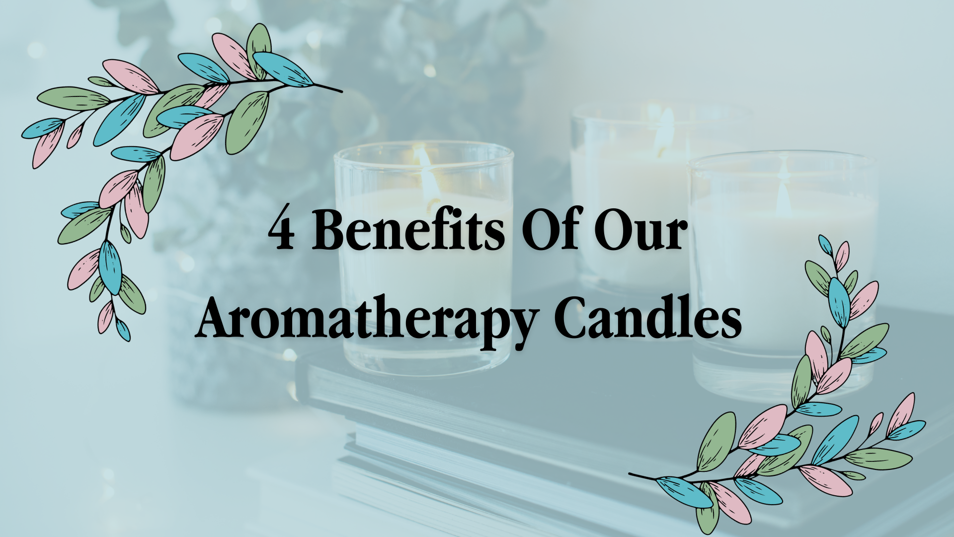 4 Benefits Of Our Aromatherapy Candles