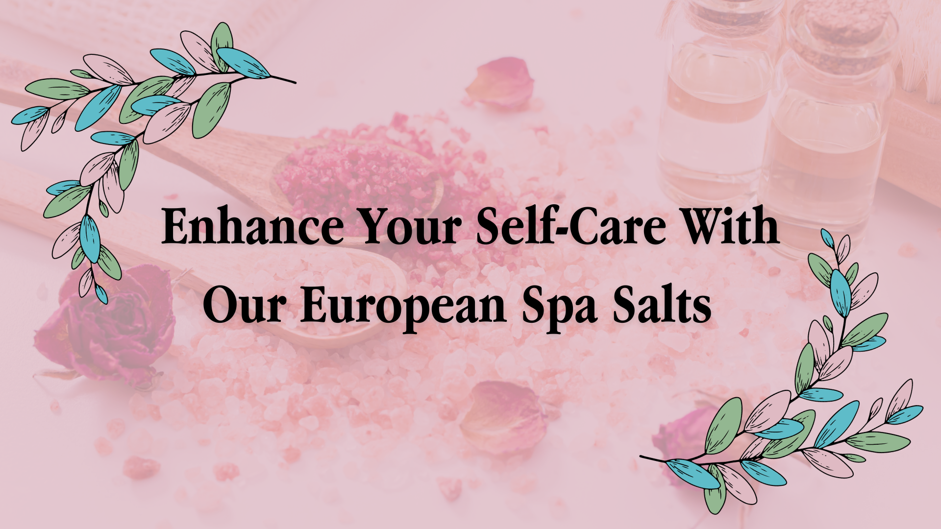 Enhance Your Self-Care With Our European Spa Salts!