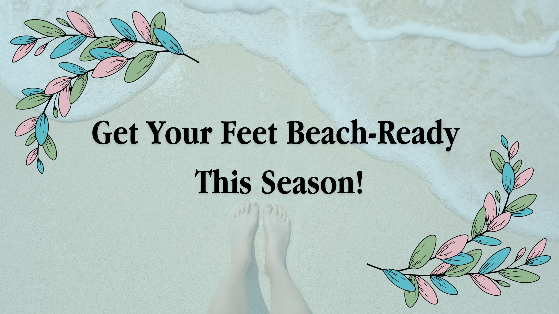 Get Your Feet Beach-Ready This Season!