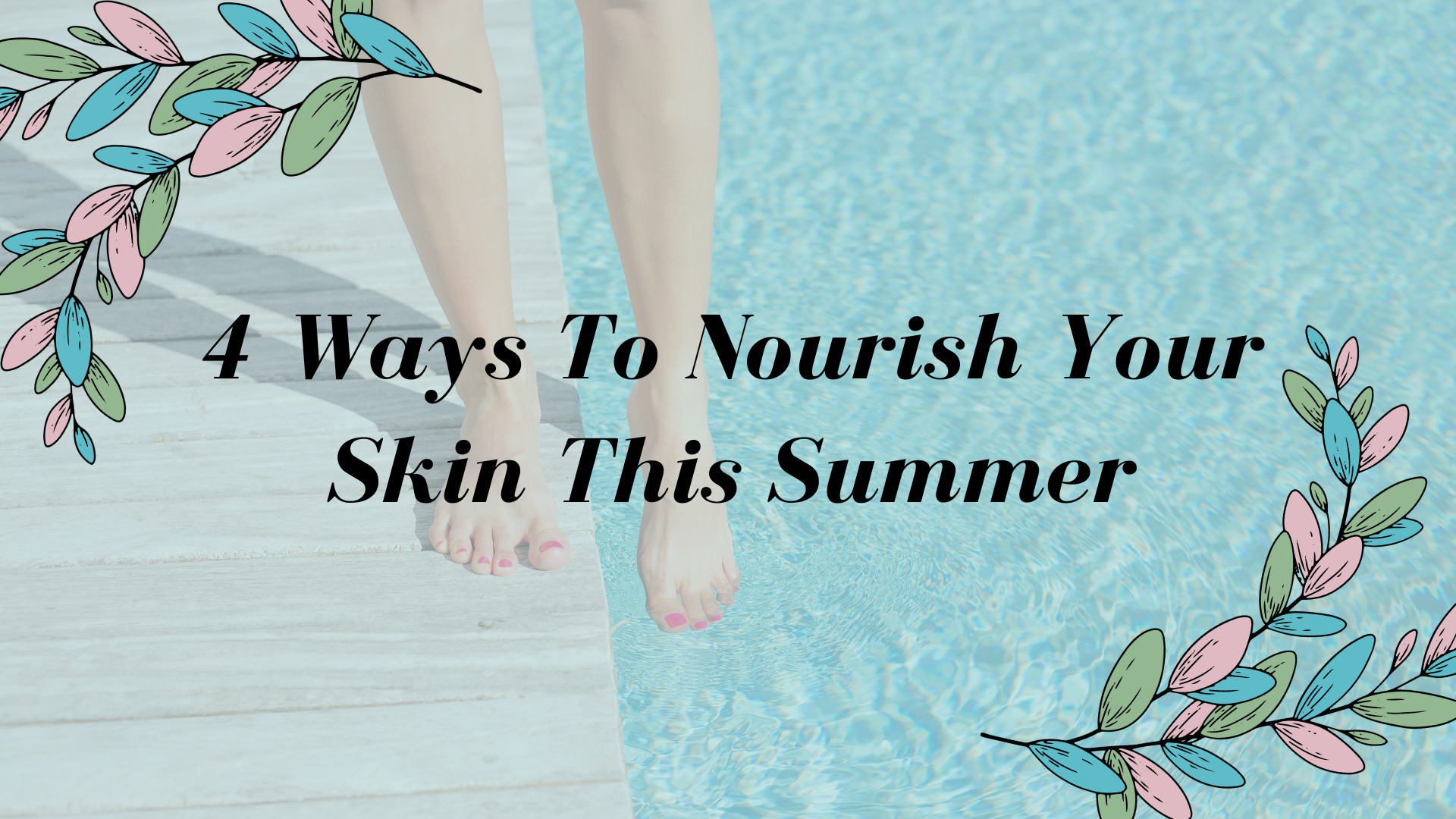 4 Ways To Nourish Your Skin This Summer