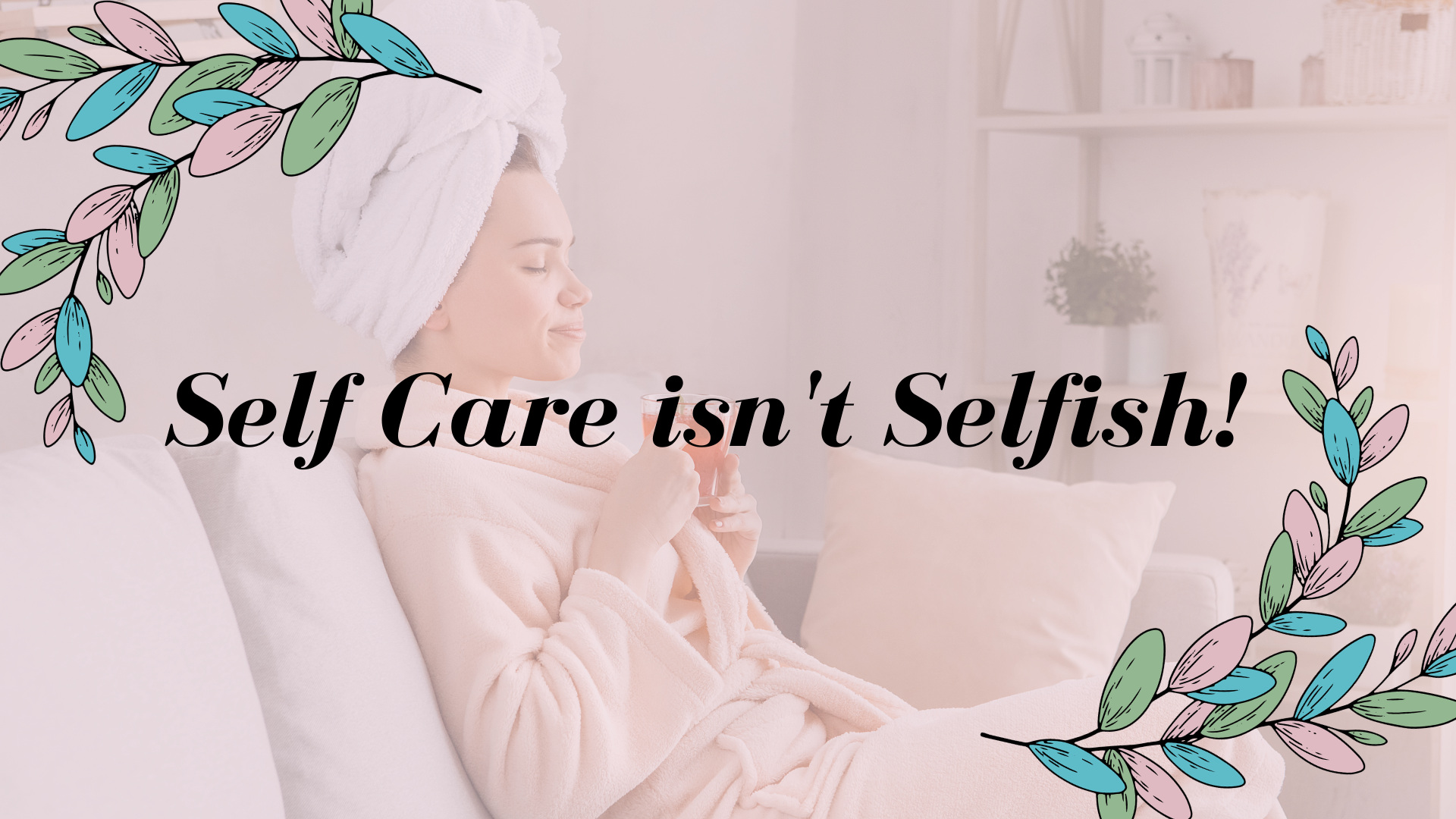 Self Care isn't Selfish!